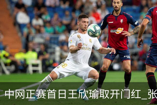 中网正赛首日王欣瑜取开门红 张帅终结单打24连败